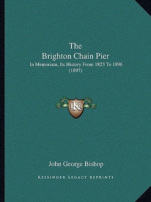 The Brighton Chain Pier: In Memoriam, Its History From 1823 To 1896 (1897)