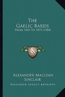 The Gaelic Bards: From 1825 To 1875 (1904)