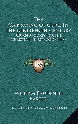 The Gainsaying Of Core, In The Nineteenth Century: Or An Apology For The Christian Priesthood (1847)