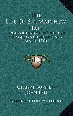 The Life Of Sir Matthew Hale: Sometime Lord Chief Justice Of His Majesty's Court Of King's-Bench (1823)