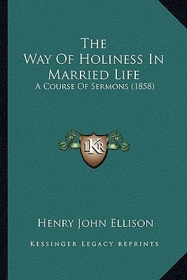 The Way Of Holiness In Married Life: A Course Of Sermons (1858)