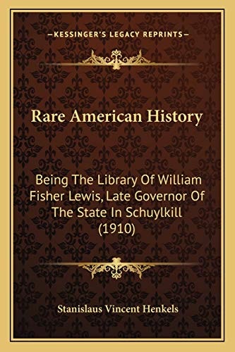 Rare American History: Being The Library Of William Fisher Lewis, Late Governor Of The State In Schuylkill (1910)