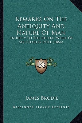 Remarks On The Antiquity And Nature Of Man: In Reply To The Recent Work Of Sir Charles Lyell (1864)