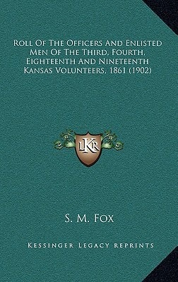 Roll Of The Officers And Enlisted Men Of The Third, Fourth, Eighteenth And Nineteenth Kansas Volunteers, 1861 (1902)