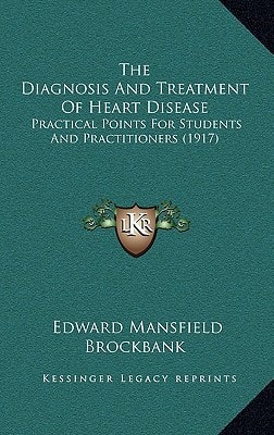 The Diagnosis And Treatment Of Heart Disease: Practical Points For Students And Practitioners (1917)