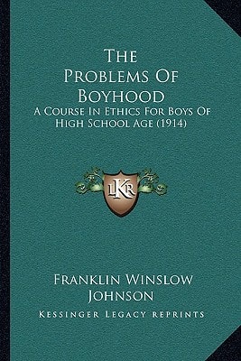 The Problems Of Boyhood: A Course In Ethics For Boys Of High School Age (1914)
