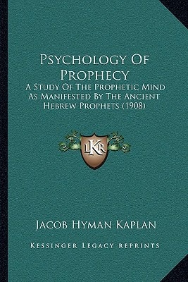 Psychology Of Prophecy: A Study Of The Prophetic Mind As Manifested By The Ancient Hebrew Prophets (1908)
