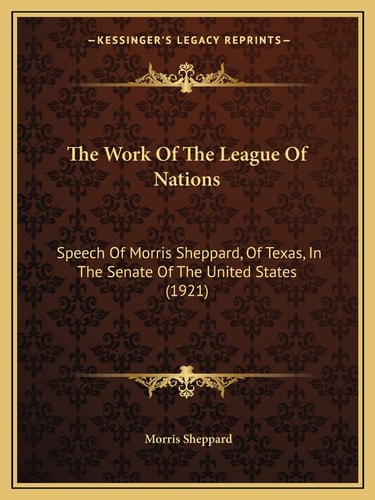 The Work Of The League Of Nations: Speech Of Morris Sheppard, Of Texas, In The Senate Of The United States (1921)
