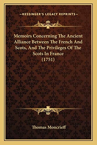 Memoirs Concerning The Ancient Alliance Between The French And Scots, And The Privileges Of The Scots In France (1751)
