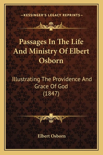 Passages In The Life And Ministry Of Elbert Osborn: Illustrating The Providence And Grace Of God (1847)
