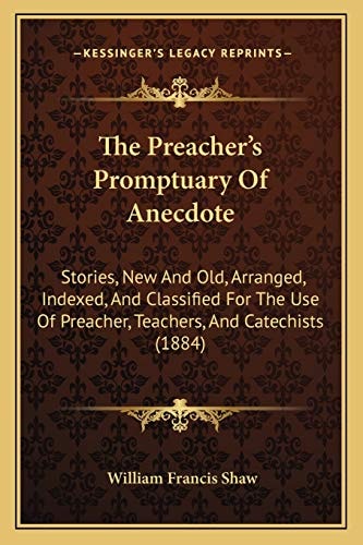 The Preacher's Promptuary Of Anecdote: Stories, New And Old, Arranged, Indexed, And Classified For The Use Of Preacher, Teachers, And Catechists (1884)