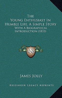 The Young Enthusiast In Humble Life, A Simple Story: With A Biographical Introduction (1833)