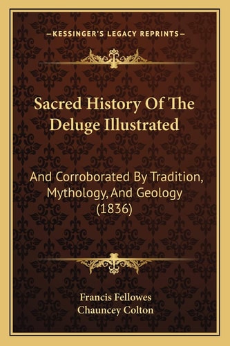 Sacred History Of The Deluge Illustrated: And Corroborated By Tradition, Mythology, And Geology (1836)