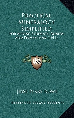 Practical Mineralogy Simplified: For Mining Students, Miners, And Prospectors (1911)