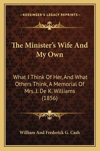 The Minister's Wife And My Own: What I Think Of Her, And What Others Think, A Memorial Of Mrs. J. De K. Williams (1856)