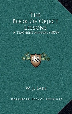 The Book Of Object Lessons: A Teacher's Manual (1858)