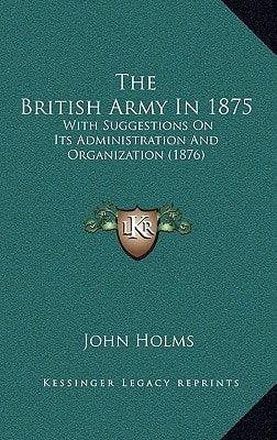 The British Army In 1875: With Suggestions On Its Administration And Organization (1876)