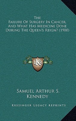 The Failure Of Surgery In Cancer, And What Has Medicine Done During The Queen's Reign? (1900)