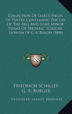 Collection Of Select Pieces Of Poetry Containing The Lay Of The Bell And Some Minor Poems Of Frederic Schiller: Leonora Of G. A. Burger (1840)