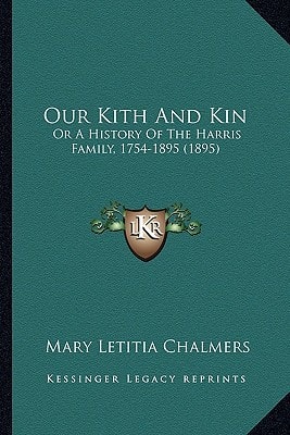Our Kith And Kin: Or A History Of The Harris Family, 1754-1895 (1895)