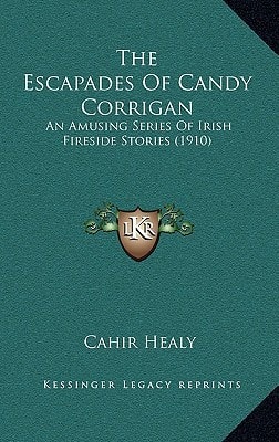 The Escapades Of Candy Corrigan: An Amusing Series Of Irish Fireside Stories (1910)