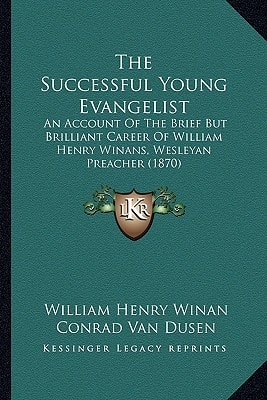 The Successful Young Evangelist: An Account Of The Brief But Brilliant Career Of William Henry Winans, Wesleyan Preacher (1870)