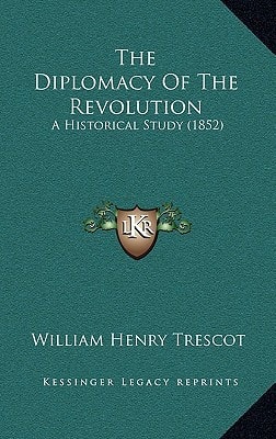 The Diplomacy Of The Revolution: A Historical Study (1852)