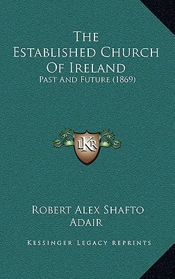 The Established Church Of Ireland: Past And Future (1869)