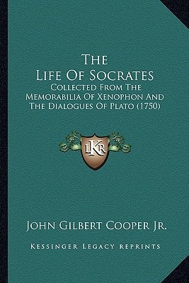 The Life Of Socrates: Collected From The Memorabilia Of Xenophon And The Dialogues Of Plato (1750)