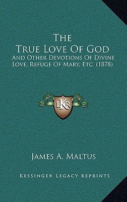 The True Love Of God: And Other Devotions Of Divine Love, Refuge Of Mary, Etc. (1878)