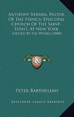 Anthony Verren, Pastor Of The French Episcopal Church Of The Saint-Esprit, At New York: Judged By His Works (1840)