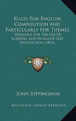 Rules For English Composition And Particularly For Themes: Designed For The Use Of Schools And In Aid Of Self Instruction (1816)