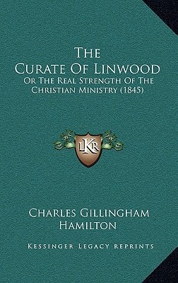 The Curate Of Linwood: Or The Real Strength Of The Christian Ministry (1845)