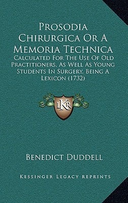 Prosodia Chirurgica Or A Memoria Technica: Calculated For The Use Of Old Practitioners, As Well As Young Students In Surgery, Being A Lexicon (1732)