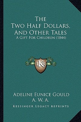 The Two Half Dollars, And Other Tales: A Gift For Children (1844)