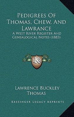 Pedigrees Of Thomas, Chew, And Lawrance: A West River Register And Genealogical Notes (1883)