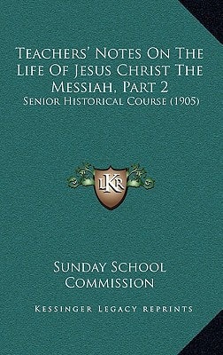 Teachers' Notes On The Life Of Jesus Christ The Messiah, Part 2: Senior Historical Course (1905)