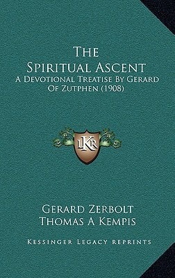 The Spiritual Ascent: A Devotional Treatise By Gerard Of Zutphen (1908)