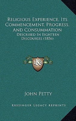 Religious Experience, Its Commencement, Progress, And Consummation: Described In Eighteen Discourses (1856)