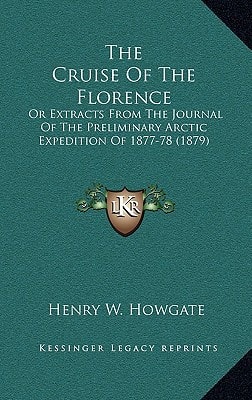 The Cruise Of The Florence: Or Extracts From The Journal Of The Preliminary Arctic Expedition Of 1877-78 (1879)