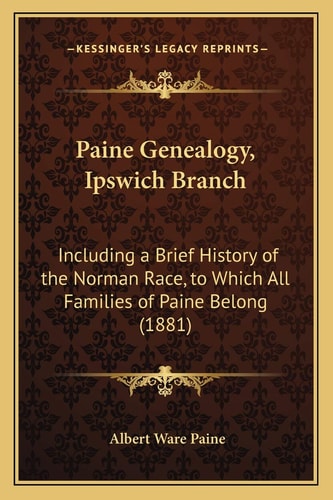 Paine Genealogy, Ipswich Branch: Including a Brief History of the Norman Race, to Which All Families of Paine Belong (1881)