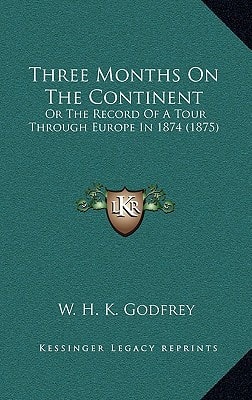 Three Months On The Continent: Or The Record Of A Tour Through Europe In 1874 (1875)