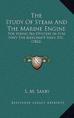 The Study Of Steam And The Marine Engine: For Young Sea Officers In H.M. Navy The Merchant Navy, Etc. (1862)