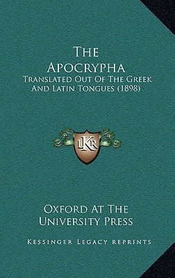 The Apocrypha: Translated Out Of The Greek And Latin Tongues (1898)