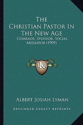 The Christian Pastor In The New Age: Comrade, Sponsor, Social Mediator (1909)