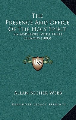 The Presence And Office Of The Holy Spirit: Six Addresses, With Three Sermons (1883)
