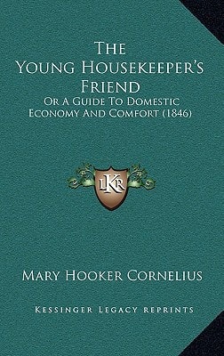 The Young Housekeeper's Friend: Or A Guide To Domestic Economy And Comfort (1846)