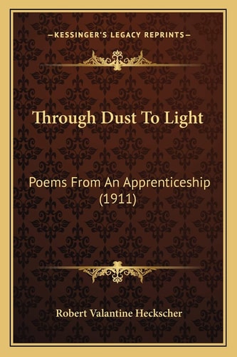 Through Dust To Light: Poems From An Apprenticeship (1911)