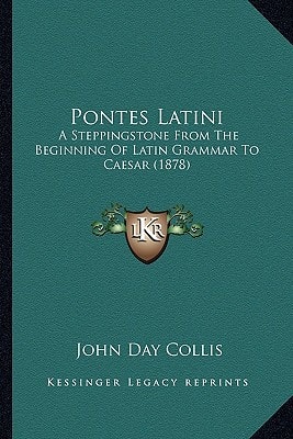 Pontes Latini: A Steppingstone From The Beginning Of Latin Grammar To Caesar (1878)
