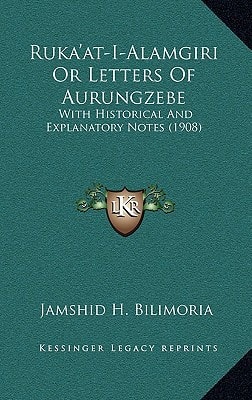 Ruka'at-I-Alamgiri Or Letters Of Aurungzebe: With Historical And Explanatory Notes (1908)